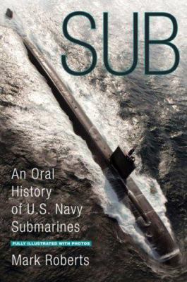 Sub : an oral history of U.S. Navy submarines