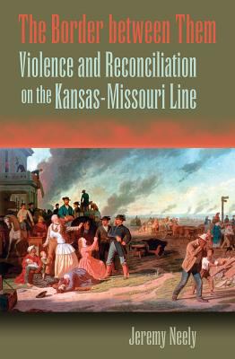 The border between them : violence and reconciliation on the Kansas-Missouri line