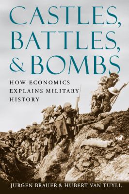 Castles, battles, & bombs : how economics explains military history