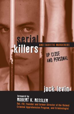 Serial killers and sadistic murderers : up close and personal