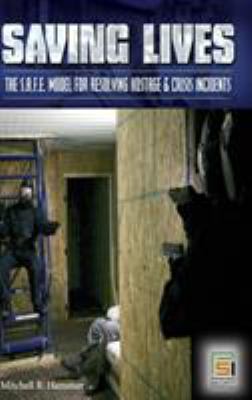 Saving lives : the S.A.F.E. model for resolving hostage and crisis incidents