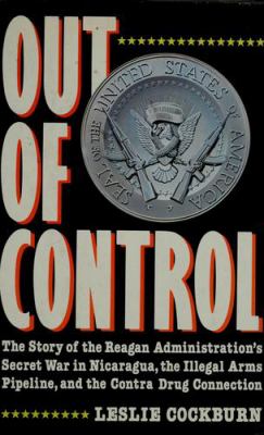 Out of control : the story of the Reagan administration's secret war in Nicaragua, the illegal arms pipeline, and the Contra drug connection