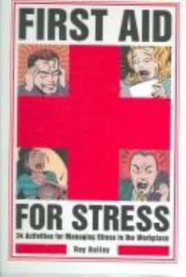 First aid for stress : 34 activities for managing stress in the workplace