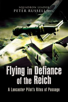 Flying in defiance of the Reich : a Lancaster pilot's rites of passage