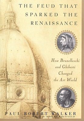 The feud that sparked the Renaissance : [how Brunelleschi and Ghiberti changed the art world]