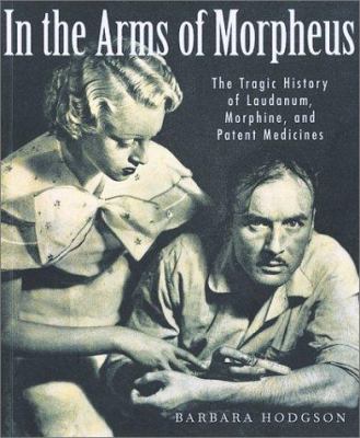 In the arms of Morpheus : the tragic history of laudanum, morphine, and patent medicines