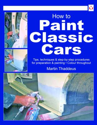 How to paint classic cars : tips, techniques & step-by-step procedures for preparation & painting