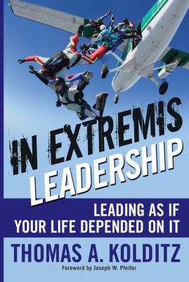 In extremis leadership : leading as if your life depended on it