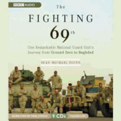 The fighting 69th : one remarkable National Guard Unit's journey from Ground Zero to Baghdad