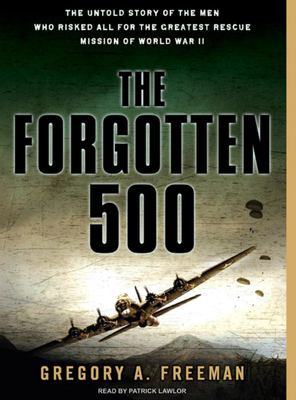 The forgotten 500 : the untold story of the men who risked all for the greatest rescue mission of World War II