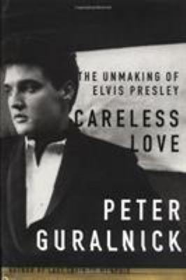 Careless love : the unmaking of Elvis Presley