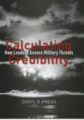 Calculating credibility : how leaders assess military threats