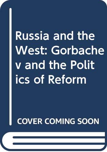 Russia and the West : Gorbachev and the politics of reform