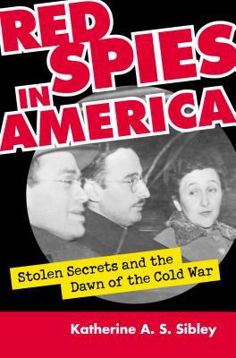 Red spies in America : stolen secrets and the dawn of the Cold War
