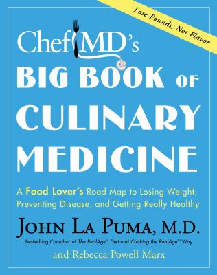 ChefMD's big book of culinary medicine : a food lover's road map to losing weight, preventing disease, and getting really healthy