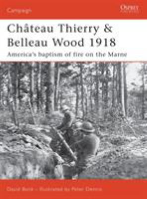 Château Thierry & Belleau Wood 1918 : America's baptism of fire on the Marne