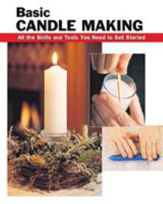 Basic candle making : all the skills and tools you need to get started