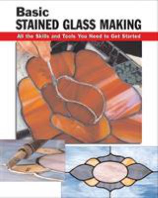 Basic stained glass making : all the skills and tools you need to get started