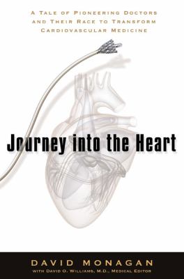 Journey into the heart : a tale of pioneering doctors and their race to transform cardiovascular medicine