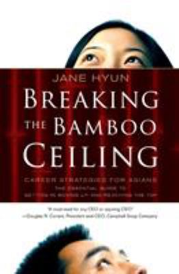 Breaking the bamboo ceiling : career strategies for Asians : the essential guide to getting in, moving up, and reaching the top