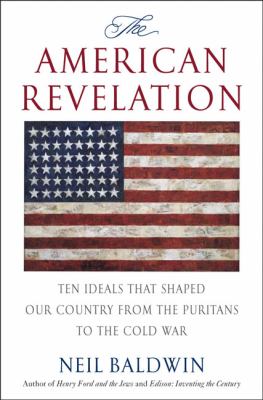 The American revelation : ten ideals that shaped our country from the Puritans to the Cold War