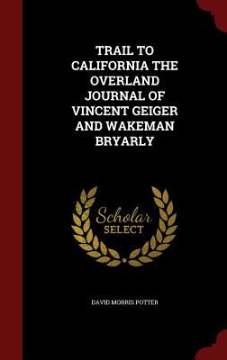 Trail to California : the overland journal of Vincent Geiger and Wakeman Bryarly