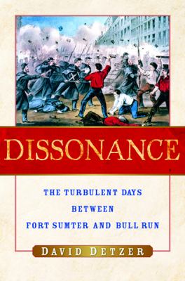 Dissonance : the turbulent days between Fort Sumter and Bull Run