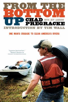 From the bottom up : one man's crusade to clean America's rivers