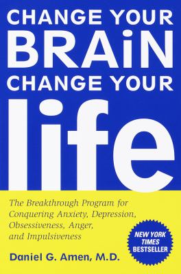 Change your brain, change your life : the breakthrough program for conquering anxiety, depression, obsessiveness, anger, and impulsiveness