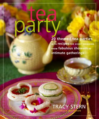 Tea party : 20 themed tea parties with recipes for every occasion, from fabulous showers to intimate gatherings