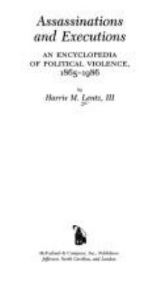 Assassinations and executions : an encyclopedia of political violence, 1865-1986