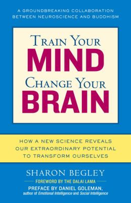 Train your mind, change your brain : how a new science reveals our extraordinary potential to transform ourselves