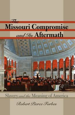 The Missouri Compromise and its aftermath : slavery & the meaning of America