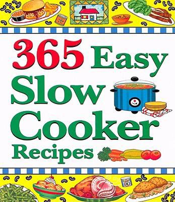 365 easy slow cooker recipes : simple, delicious soups & stews to warm the heart.