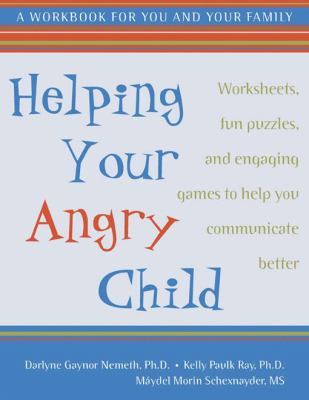 Helping your angry child : a workbook for you and your family, worksheets, fun puzzles, and engaging games to help you communicate better