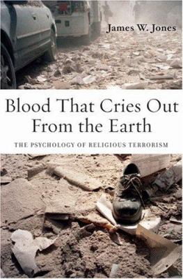 Blood that cries out from the Earth : the psychology of religious terrorism