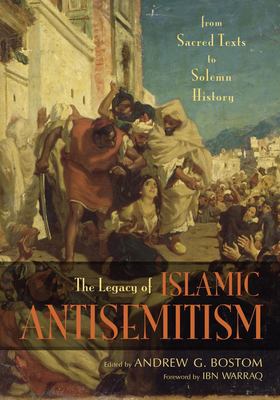 The legacy of Islamic antisemitism : from sacred texts to solemn history