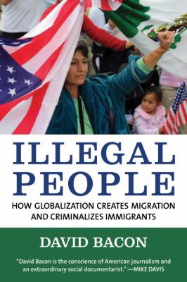 Illegal people : how globalization creates migration and criminalizes immigrants