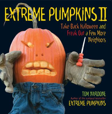 Extreme pumpkins II : take back Halloween and freak out a few more neighbors