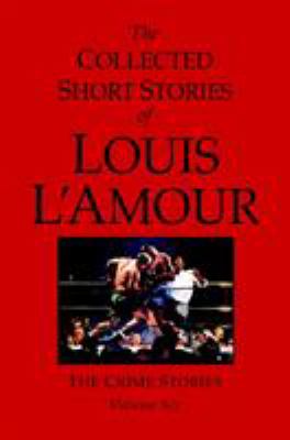 The collected short stories of Louis L'Amour. Volume six, The crime stories /