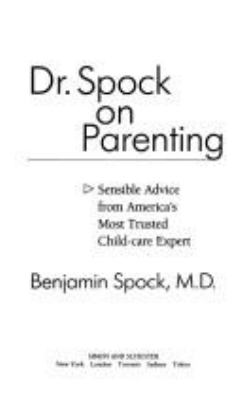 Dr. Spock on parenting : sensible advice from America's most trusted child-care expert