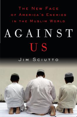 Against us : the new face of America's enemies in the Muslim world