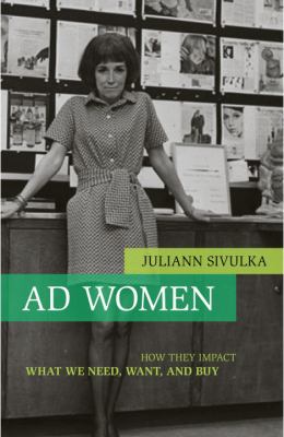 Ad women : how they impact what we need, want, and buy