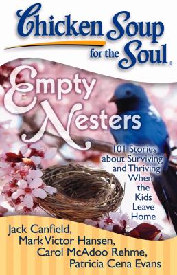 Chicken soup for the soul : empty nesters : 101 stories about surviving and thriving when the kids leave home