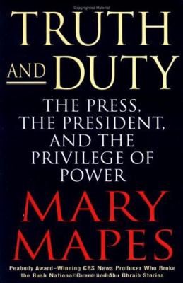 Truth and duty : the press, the President, and the privilege of power