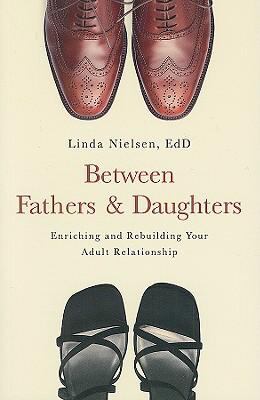 Between fathers & daughters : enriching and rebuilding your adult relationship