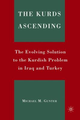 The Kurds ascending : the evolving solution to the Kurdish problem in Iraq and Turkey