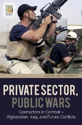 Private sector, public wars : contractors in combat-- Afghanistan, Iraq, and future conflicts