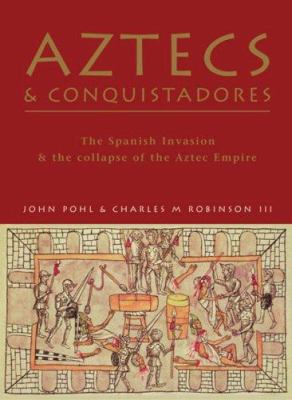Aztecs & Conquistadores : the Spanish invasion & the collapse of the Aztec empire