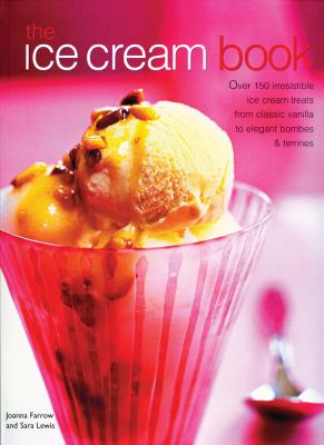 The ice cream book : over 150 irresistible ice cream treats from classic vanilla to elegant bombes & terrines